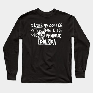 I Like My Coffee How I Like My Humor Dark Long Sleeve T-Shirt